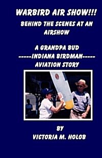 Warbird Air Show!!!, Behind the Scenes at an Air Show: A Grandpa Bud----Indiana Birdman----Aviation Story (Paperback)