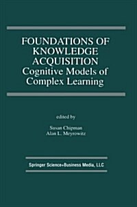 Foundations of Knowledge Acquisition: Cognitive Models of Complex Learning (Paperback, Softcover Repri)