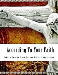 According to Your Faith: Bible Study (Paperback)