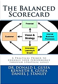 The Balanced Scorecard: A Practical Primer to Enhance Your Performance Through Strategic Goals (Paperback)