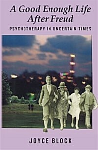 A Good Enough Life After Freud: Psychotherapy in Uncertain Times (Paperback)