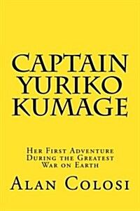 CAPTAIN YURIKO KUMAGE (First Edition): Her First Adventure During the Greatest War on Earth: The Prequel to KKXG: King Kong vs Gigantosaurus (Paperback)
