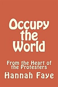 Occupy the World: From the Heart of the Protesters (Paperback)