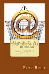 How to Triple Your Customers in 48 Hours: An Introduction to Internet Marketing for Small Business and Professionals (Paperback)