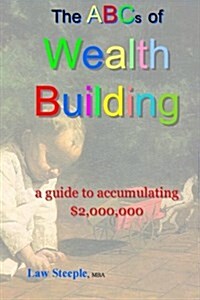 The ABCs of Building Wealth: : a guide to accumulating $2,000,000 (Paperback)