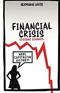Financial Crisis Lessons Learned: Make Capitalism History (Paperback)