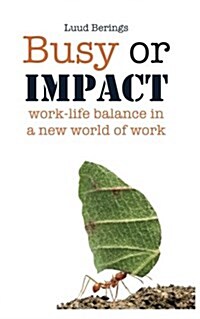 Busy or Impact: Work-Life Balance in a New World of Work (Paperback)