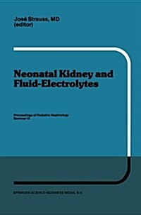 Neonatal Kidney and Fluid-Electrolytes: Proceedings of Pediatric Nephrology Seminar IX, Held at Bal Harbour, Florida, January 31 - February 4, 1982 (Paperback, Softcover Repri)