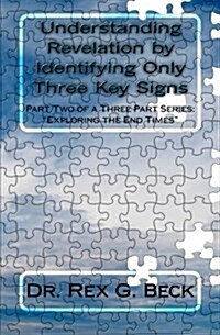Understanding Revelation by Identifying Only Three Key Signs: Part Two of a Three Part Series: Exploring the End Times (Paperback)