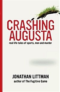 Crashing Augusta: Real Life Tales of Sports, Men, and Murder (Paperback, Firsttion)