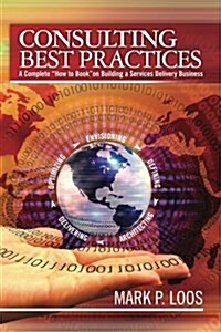 Consulting Best Practices: A Complete How to Book on Building a Services Delivery Business (Paperback)