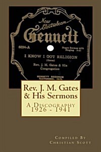 REV. J. M. Gates & His Sermons a Discography 1926 - 1941: Christian Scott (Paperback)