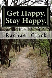 Get Happy. Stay Happy.: A Workbook for Overcoming Depression and Increasing Happiness and Wellbeing (Paperback)