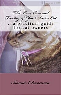 The Love, Care and Feeding of Your Senior Cat: ...a Practical Guide for Cat Owners (Paperback)