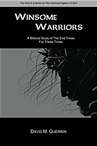 Winsome Warriors: A Biblical Study of the End Times for These Times (Paperback)