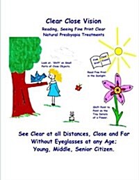Clear Close Vision - Reading, Seeing Fine Print Clear: Natural Presbyopia Treatment (Paperback)
