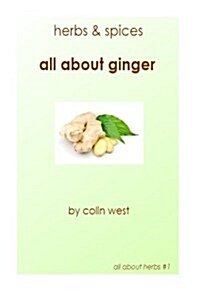 Herbs and Spices - All about Ginger (Paperback)