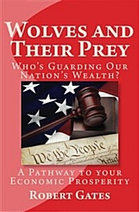 Wolves and Their Prey: : Whos Guarding Our Nations Wealth? (Paperback)