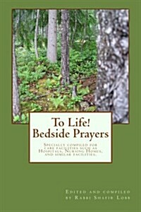 To Life! Bedside Prayers: Specially Compiled for Care Facilities Such as Hospitals, Nursing Homes, and Similar Facilities. (Paperback)