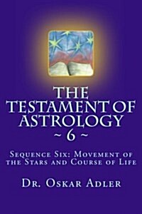 The Testament of Astrology 6: Sequence Six: Movement of the Stars and Course of Life (Paperback)