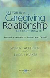 Are You in a Caregiving Relationship and Dont Know It?: Finding the Balance of Loving and Caring (Paperback)
