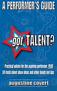 Got Talent?: 58 Fresh Talent Show Ideas, Plus Practical Advice and Other Handy Hot Tips for the Aspiring Performer. (Paperback)