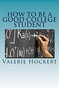 How to Be a Good College Student (Paperback)