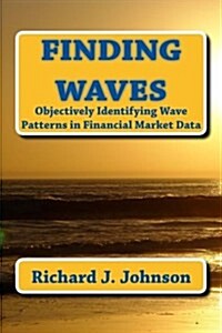 Finding Waves: Objectively Identifying Wave Patterns in Financial Market Data (Paperback)