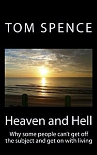 Heaven and Hell: Why Some People Cant Get Off the Subject and Get on with Living (Paperback)