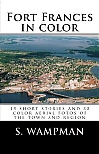 Fort Frances in Color: 15 Short Stories and 30 Aerial Fotos of the Town and Region (Paperback)