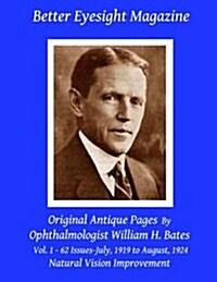 Better Eyesight Magazine - Original Antique Pages by Ophthalmologist William H. Bates - Vol. 1 - 62 Issues - July, 1919 to August, 1924: Natural Visio (Paperback)