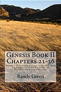 Genesis Book II Chapters 21-36: Volume 1 of Heavenly Citizens in Earthly Shoes, an Exposition of the Scriptures for Disciples and Young Christians (Paperback)