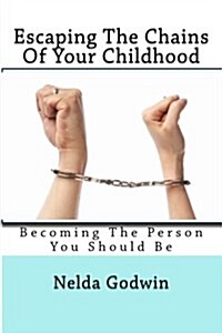 Escaping the Chains of Your Childhood (Paperback)