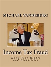 Income Tax Fraud: Know Your Rights and Liabilities (Paperback)