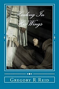 Healing in His Wings: Healing, Hope, and Gods Astonishing Love (Paperback)