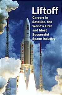 Liftoff: Careers in Satellite, the Worlds First and Most Successful Space Industry (Paperback)