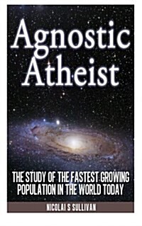 Agnostic Atheist: The Study of the Fastest Growing Population in the World Today (Paperback)