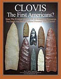 Clovis the First Americans?: Does the Evident Mastery of All Knapping Resources Not Imply an Earlier Cultural Presence Than Clovis? (Paperback)