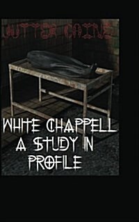 White Chappell a Study in Profile (Paperback)