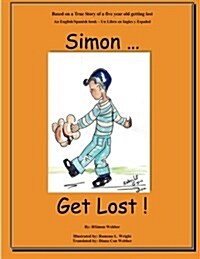 Simon...Get Lost!: Based on a True Story of a five year old getting lost - An English/Spanish book - Un Libro en Ingles y Espa?l (Paperback)