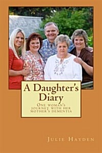 A Daughters Diary: One Womans Journey with Her Mothers Dementia (Paperback)