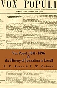 Vox Populi: 1841 - 1896 & the History of Journalism in Lowell: A New Combined Edition, Fully Indexed (Paperback)