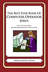 The Best Ever Book of Computer Operator Jokes: Lots and Lots of Jokes Specially Repurposed for You-Know-Who (Paperback)