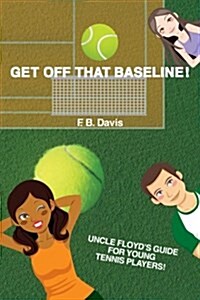 Get Off That Baseline!: Uncle Floyds Guide for Rising Young Tennis Players (Paperback)