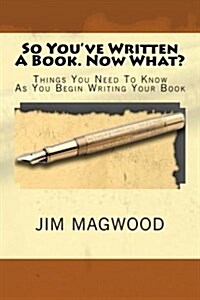 So Youve Written a Book. Now What?: Things You Need to Know as You Begin Writing Your Book (Paperback)