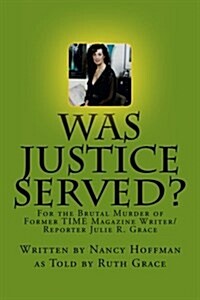 Was Justice Served?: For the Brutal Murder of Former Time Magazine Writer/Reporter Julie R. Grace (Paperback)