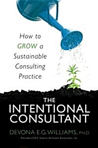 The Intentional Consultant: How to Grow a Sustainable Consulting Practice (Paperback)