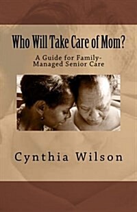 Who Will Take Care of Mom?: A Guide for Family-Managed Senior Care (Paperback)