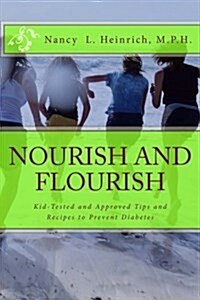 Nourish and Flourish: Kid-Tested and Approved Tips and Recipes to Prevent Diabetes (Paperback)