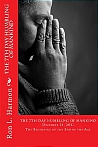 The 7th Day Humbling Of Mankind: The Beginning of the End of the Age (Paperback)